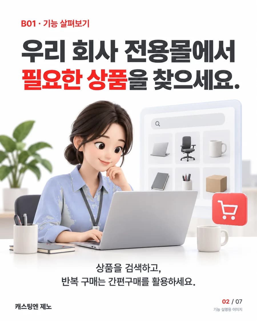 우리 회사 전용몰에서 필요한 상품을 찾으세요. 상품을 검색하고, 반복 구매는 간편구매를 활용하세요.